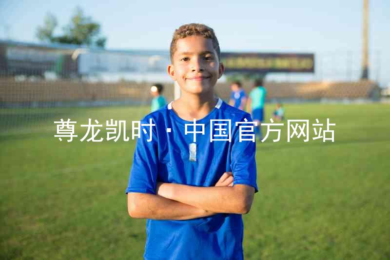 尊龙凯时·中国官方网站